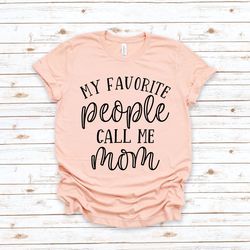 my favorite people call me mom shirt, mom shirt, mama shirt, mom gift, mothers day shirt, mom aunt mimi shirt, mothers d