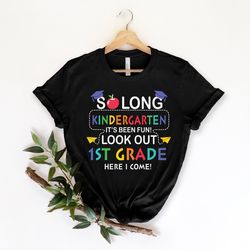 so long kindergarten, it's been fun look out 1st grade here i come t-shirt, kindergarten graduation, back to school shir