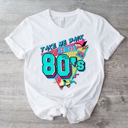 take me back to the 80s shirt , 80s vintage shirt , birthday shirt , retro style shirt , 80s lover shirt , 80s party shi