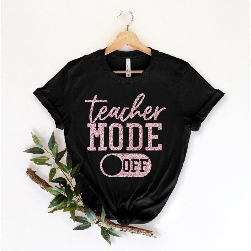 Teacher Mode Off T-shirt, Teacher Shirt, Teacher Gift, Teacher Life, Teacher Appreciation Tee, Cute Teacher Shirt - 1.jpg