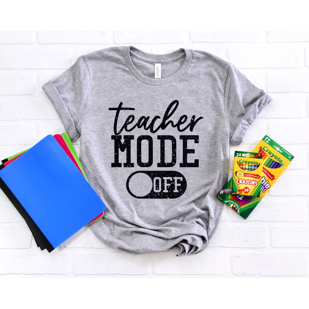 Teacher Mode Off T-shirt, Teacher Shirt, Teacher Gift, Teacher Life, Teacher Appreciation Tee, Cute Teacher Shirt - 2.jpg