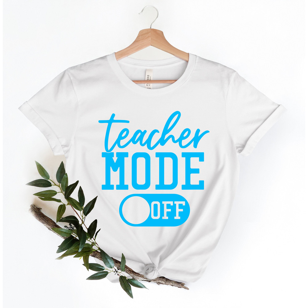 Teacher Mode Off T-shirt, Teacher Shirt, Teacher Gift, Teacher Life, Teacher Appreciation Tee, Cute Teacher Shirt - 3.jpg