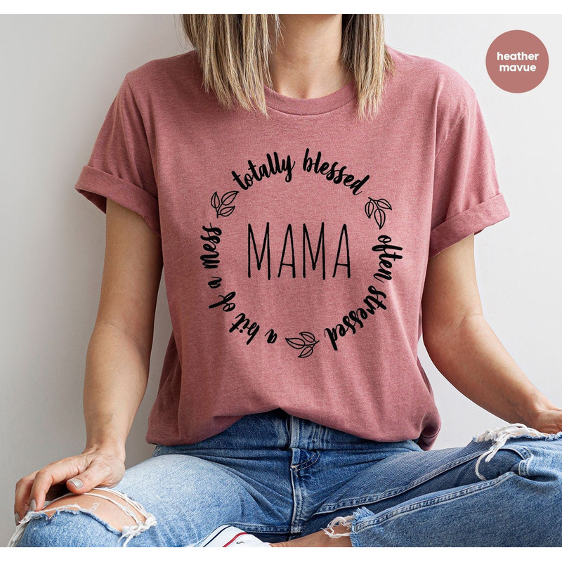 Aesthetic Mom Life Shirts, Funny Christian Mom Shirts, Totally Blessed Often Stressed A Bit of A Mess Mama Shirt, New Mom Gift - 1.jpg