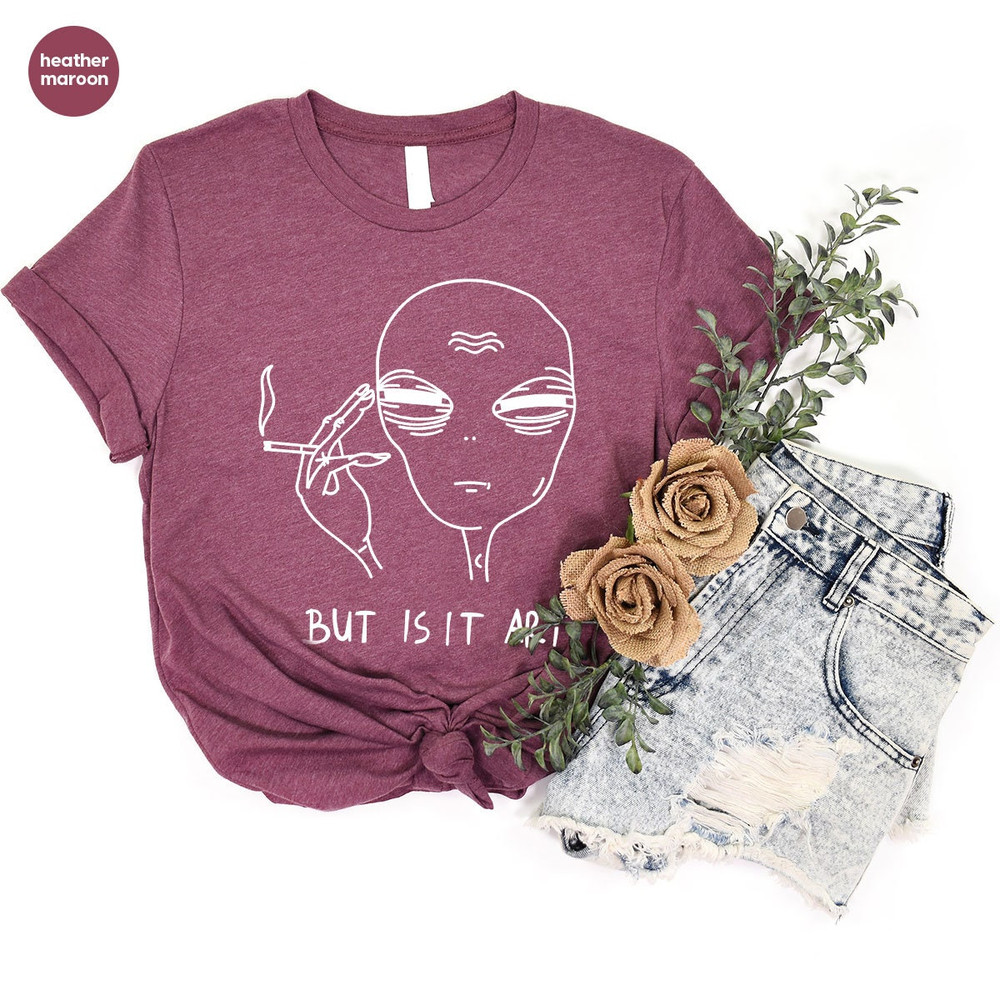 But Is It Art, Funny Shirt, Smoking Shirt, Space Gifts, Funny Saying Shirt, Funny Quote Shirt - 5.jpg