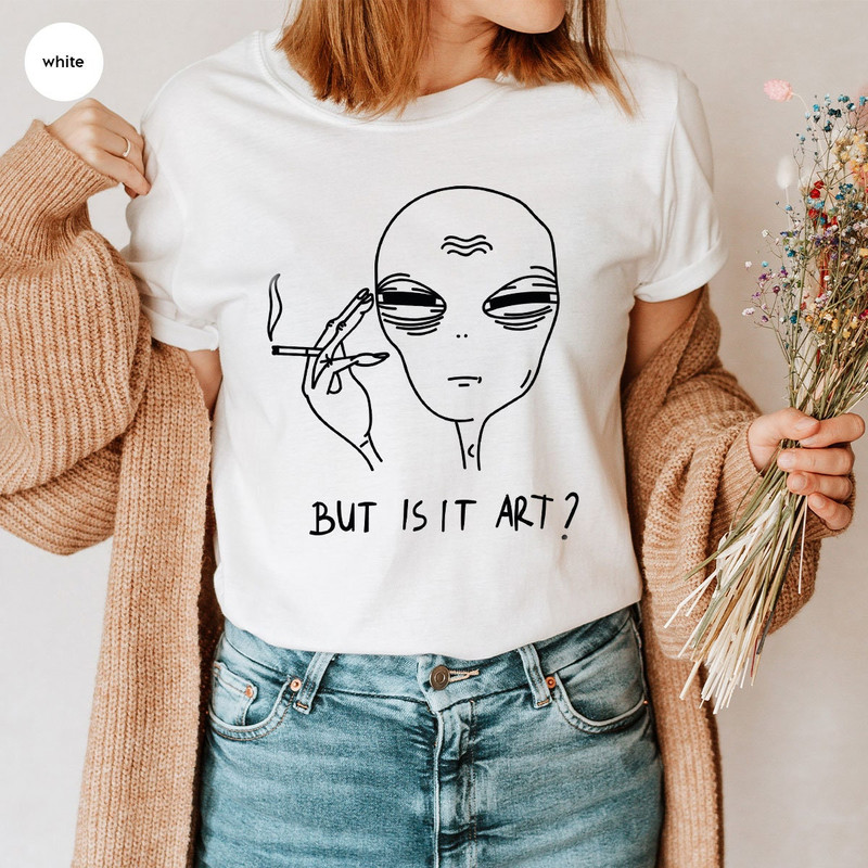 But Is It Art, Funny Shirt, Smoking Shirt, Space Gifts, Funny Saying Shirt, Funny Quote Shirt - 6.jpg