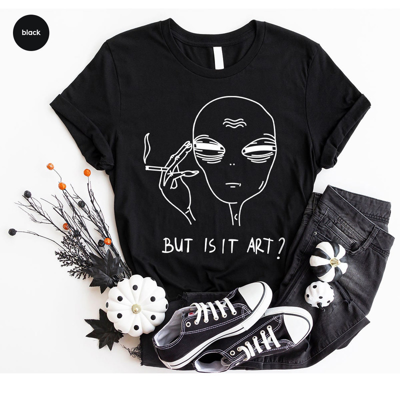But Is It Art, Funny Shirt, Smoking Shirt, Space Gifts, Funny Saying Shirt, Funny Quote Shirt - 7.jpg