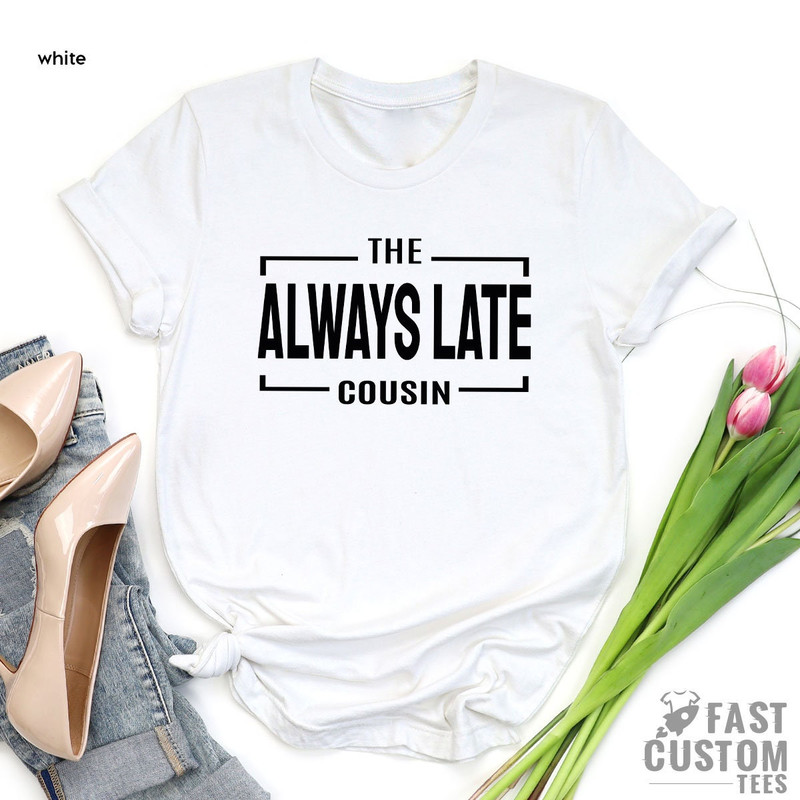 Cousin Shirt, Family Gift, The Always Late Cousin Shirt, Cousin Gift, Matching Cousin Shirt, Team Cousin Shirt, Gift For Cousin, Cousin Tee - 4.jpg