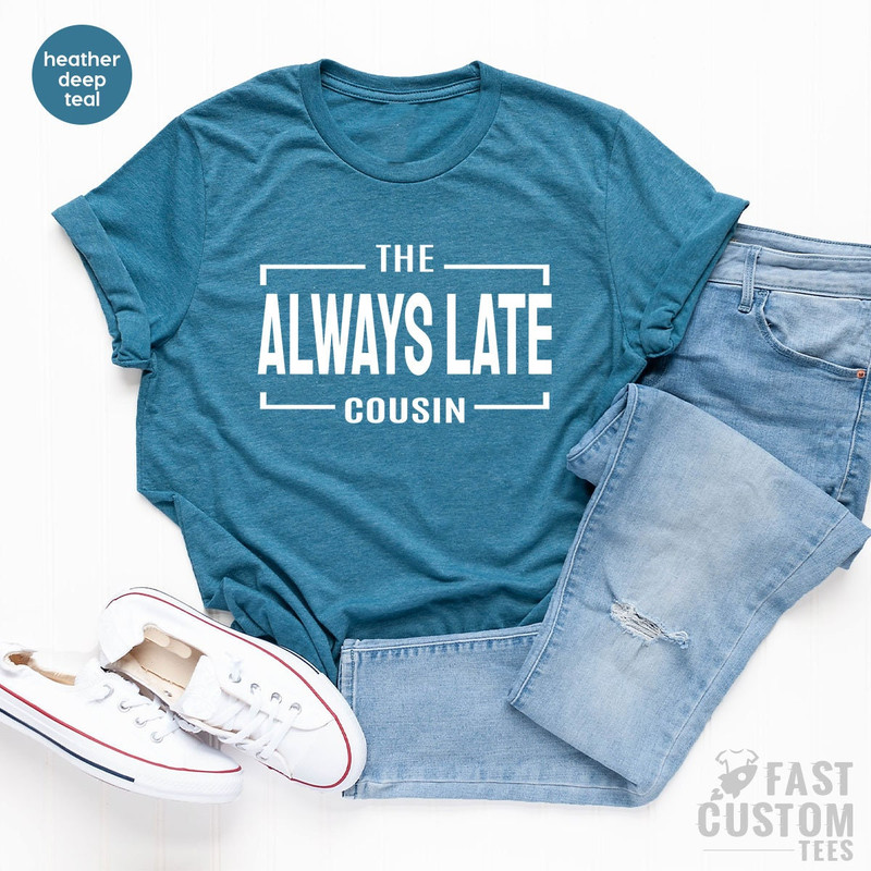 Cousin Shirt, Family Gift, The Always Late Cousin Shirt, Cousin Gift, Matching Cousin Shirt, Team Cousin Shirt, Gift For Cousin, Cousin Tee - 5.jpg