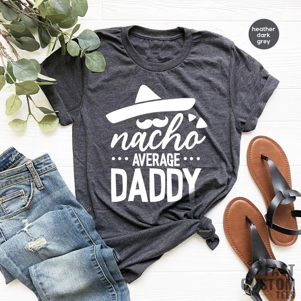 Dad Shirt, Father's Day Shirt, Gift For Dad, Nacho Dad Shirt, Nacho Daddy Average, Fathers Day Gift, Fieasta Dad Shirt - 1.jpg