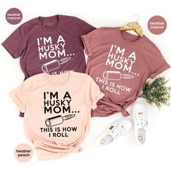 Dog Mom T Shirt, Mom Life Shirt, I'm A Husky Mom This Is How I Roll Shirt, Mothers Day Shirt, Dog Mom Gift, Dog Lover Sh