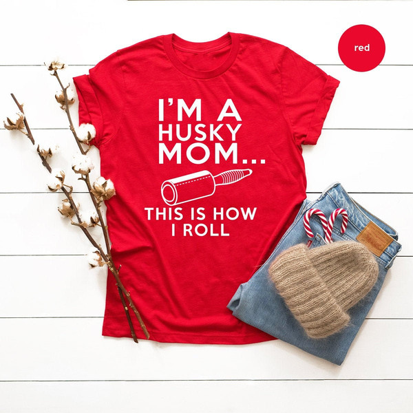 Dog Mom T Shirt, Mom Life Shirt, I'm A Husky Mom This Is How I Roll Shirt, Mothers Day Shirt, Dog Mom Gift, Dog Lover Shirt, Husky Mama Gift - 4.jpg