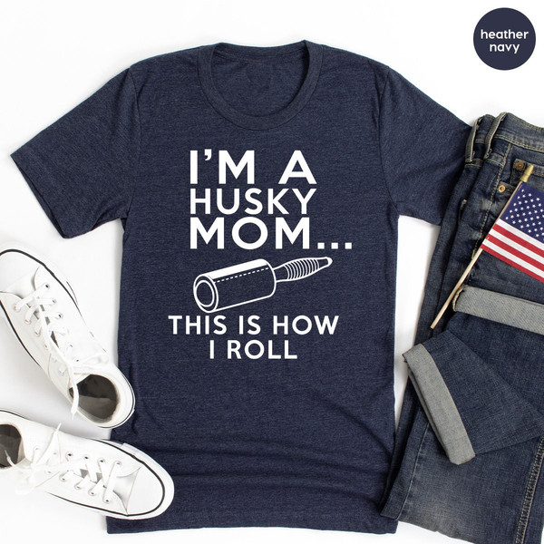 Dog Mom T Shirt, Mom Life Shirt, I'm A Husky Mom This Is How I Roll Shirt, Mothers Day Shirt, Dog Mom Gift, Dog Lover Shirt, Husky Mama Gift - 6.jpg
