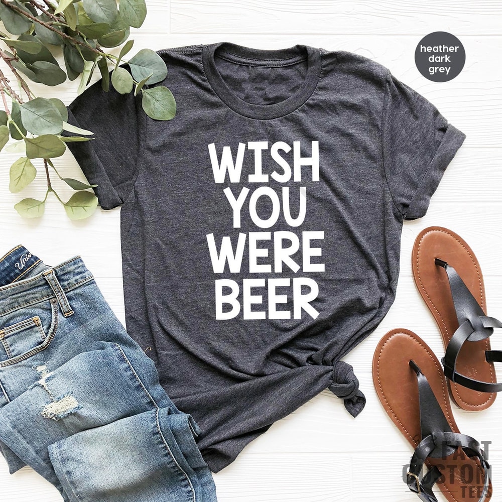 Drinking Beer Shirt, Drink Beer Shirt, Funny Beer TShirt, Wish You Were Beer, Drinking Party Shirt, Beer Lover TShirt, Beer Babe Shirt - 1.jpg