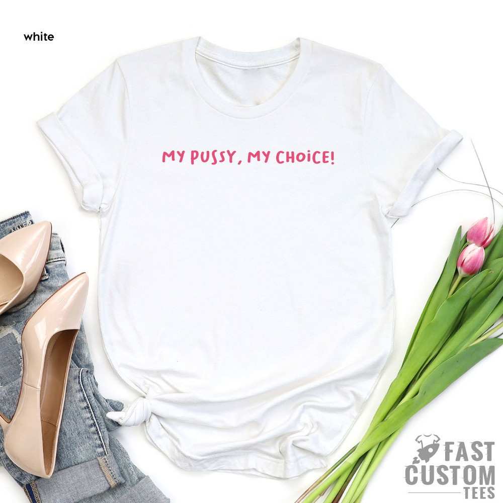 Feminist Shirt, My Pussy My Choice Shirt, Pro Choice Shirt, Protest Shirt, My Body My Choice, Womens Rights, Reproductive Rights, Abortion - 2.jpg