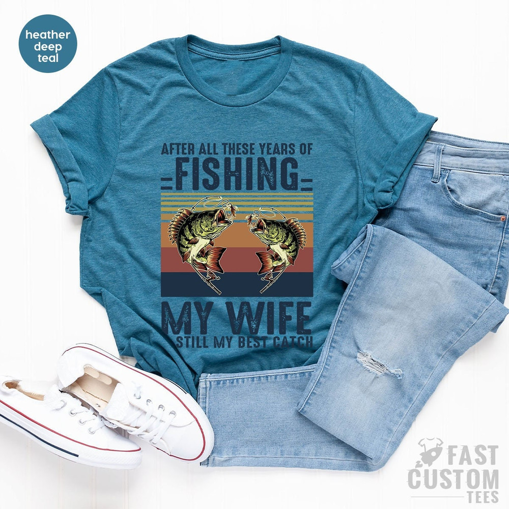 Fishing Tshirt, After All these Years of Fishing My Wife is Still My Best Catch, Fisherman Gift, Funny Mens Fishing Shirt, Father's Day Gift - 1.jpg