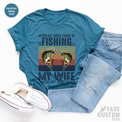 fishing tshirt, after all these years of fishing my wife is still my best catch, fisherman gift, funny mens fishing shir