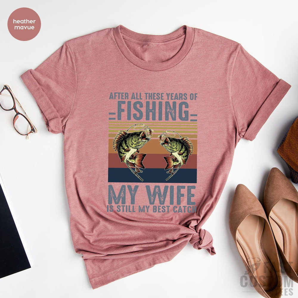 Fishing Tshirt, After All these Years of Fishing My Wife is Still My Best Catch, Fisherman Gift, Funny Mens Fishing Shirt, Father's Day Gift - 2.jpg