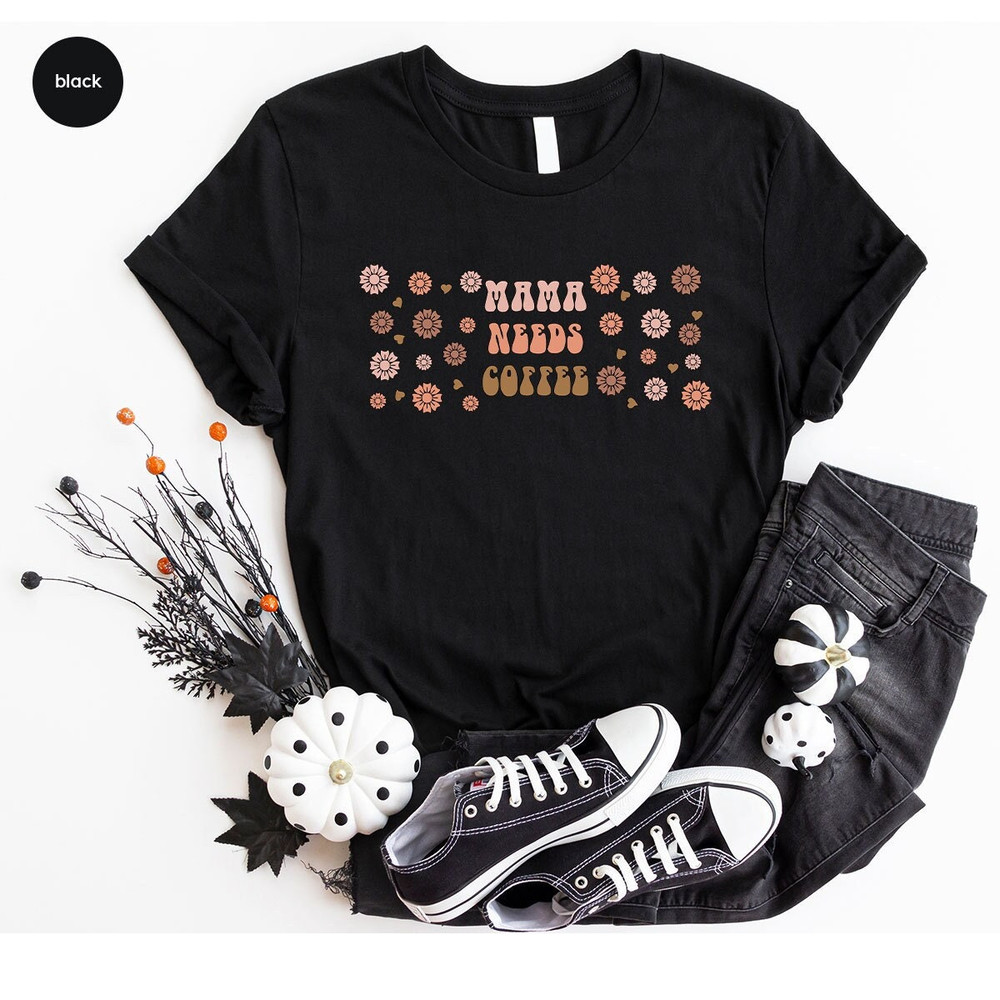Floral Mom Shirt, Coffee Mama TShirt, Mothers Day Gift, Mama Needs Coffee T-Shirt, Coffee Gifts, Mother Gift, Mothers Day Shirt, Mom Gifts - 1.jpg