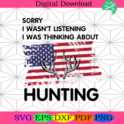 sorry i wasnt listening i was thinking about hunting svg independenc4th of july america svg, happy 4th of july svg, fire