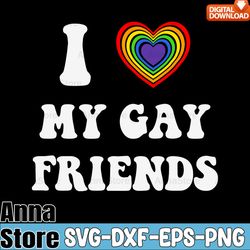 i love my gay friends lgbt rainbow svg,lgbt day svg,lesbian svg,gay svg,bisexual svg,transgender svg,queer svg,pride svg
