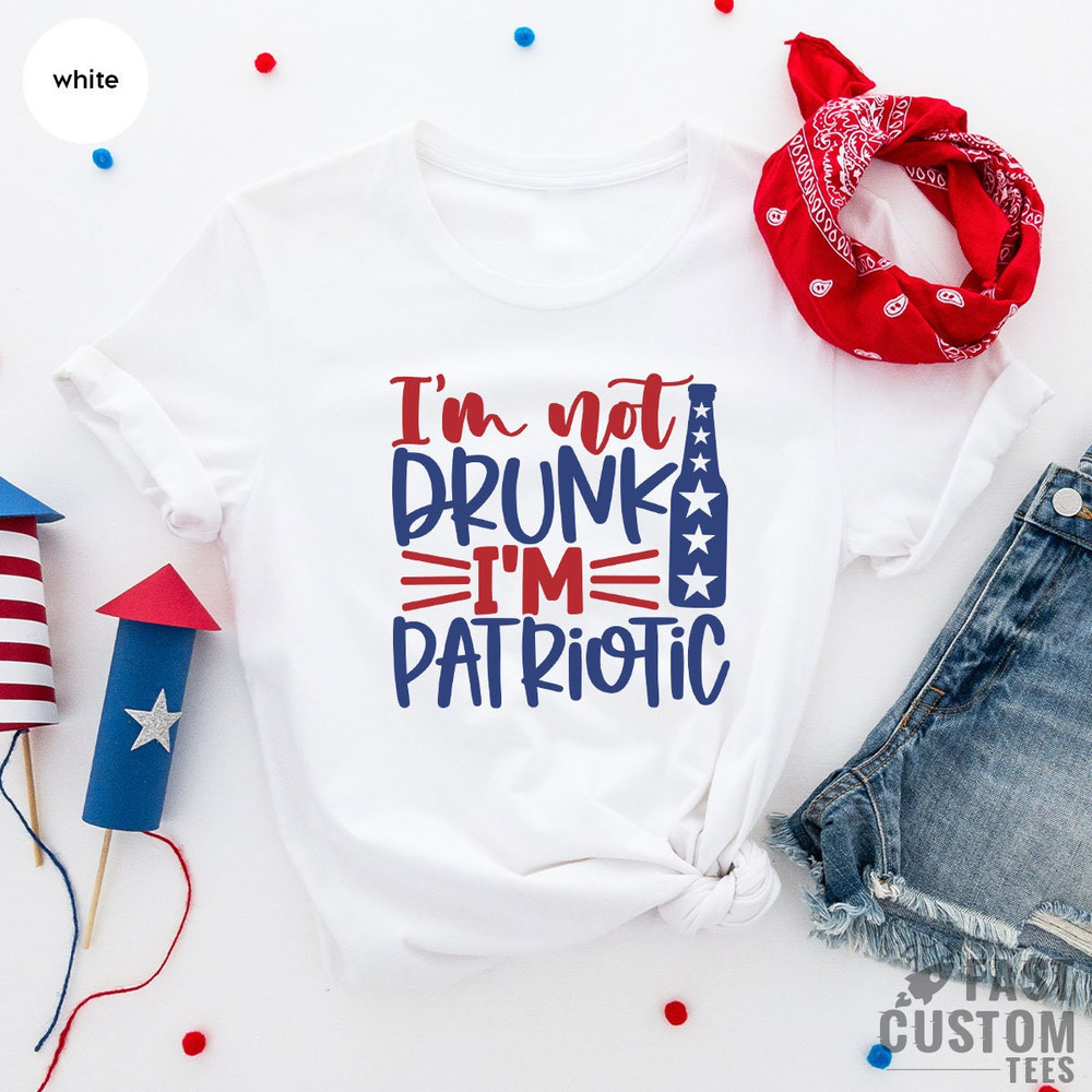 Fourth Of July Funny, 4th Of July Shirt, Fourth of July Shirt, Independence Day, American Flag Shirt, Im Not Drunk Im Patriotic - 4.jpg