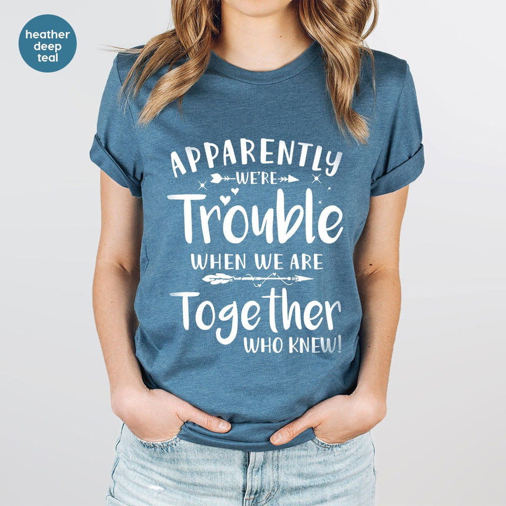 Funny Friend Shirt, Apparently We're Trouble When We Are Together Shirt, Bestie Tshirts, Best Friend Forever Matching Shirt, Best Friend Tee - 4.jpg
