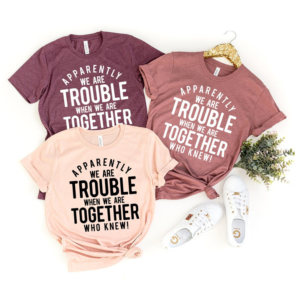 Funny Friend Shirt, Apparently We're Trouble When We Are Together Shirt, Bestie Tshirts, Best Friend Forever Matching Shirt, Best Friend Tee - 5.jpg