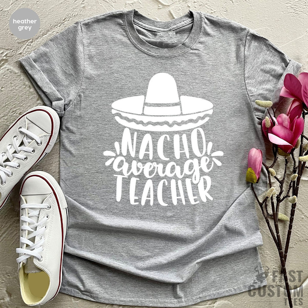 Funny Nachos T-Shirt, Nacho Average Teacher Shirt, Teachers Appreciation T Shirt, Teacher Life Tshirt, Cinco De Mayo Shirt, Food Lover Gift - 2.jpg