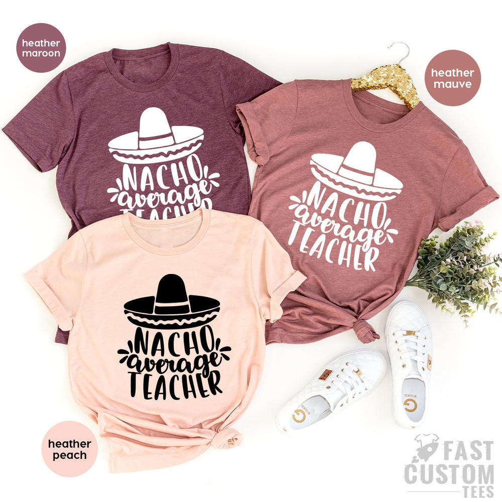 Funny Nachos T-Shirt, Nacho Average Teacher Shirt, Teachers Appreciation T Shirt, Teacher Life Tshirt, Cinco De Mayo Shirt, Food Lover Gift - 6.jpg