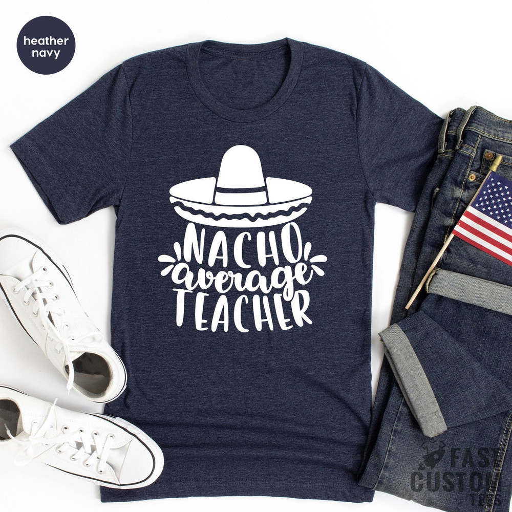 Funny Nachos T-Shirt, Nacho Average Teacher Shirt, Teachers Appreciation T Shirt, Teacher Life Tshirt, Cinco De Mayo Shirt, Food Lover Gift - 7.jpg