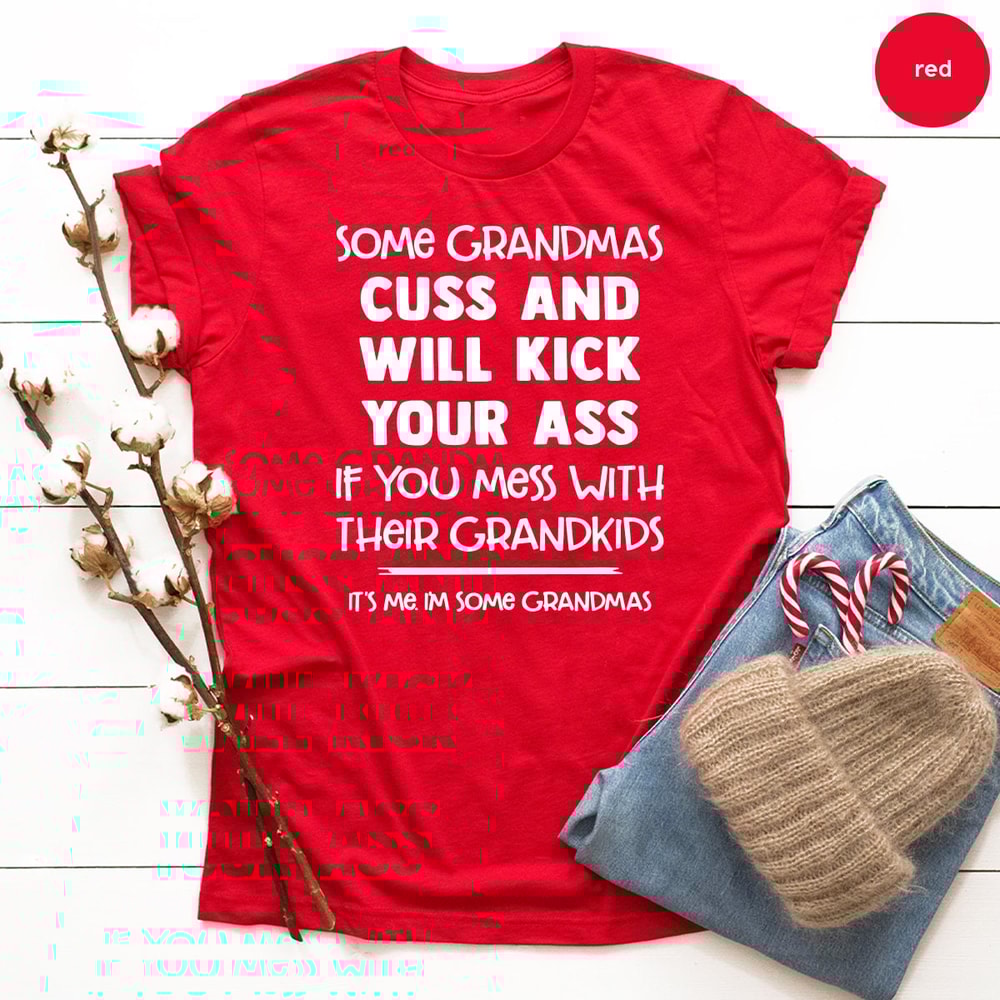 Funny Nana Shirt, Best Grandma Shirt, Some Grandmas Cuss And Will Kick Your Ass, Grandkids Shirt, Gift For Grandma, Mothers Day Mimi Shirt - 6.jpg
