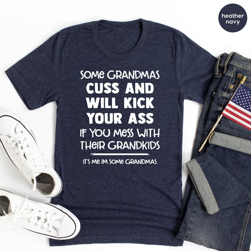 Funny Nana Shirt, Best Grandma Shirt, Some Grandmas Cuss And Will Kick Your Ass, Grandkids Shirt, Gift For Grandma, Mothers Day Mimi Shirt - 7.jpg