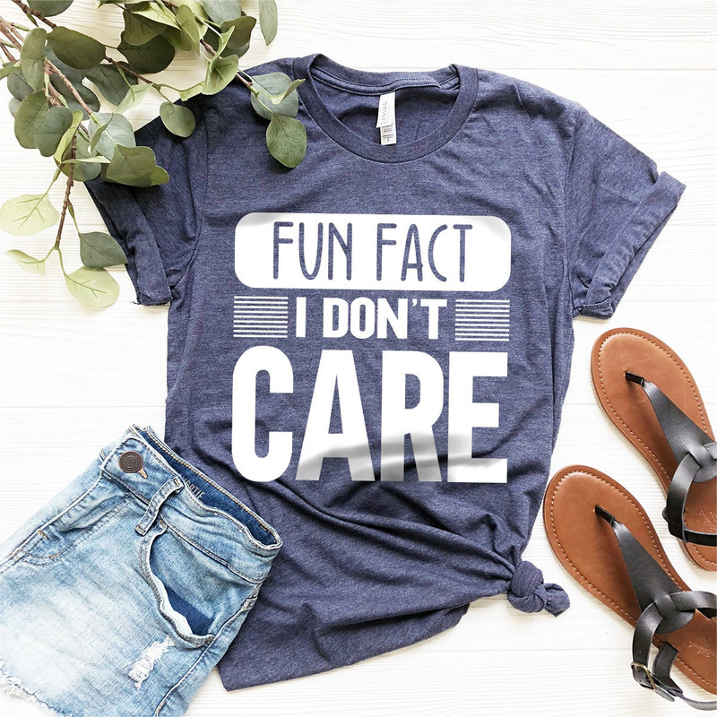 Funny Quotes Shirt, Fun Fact, I Don't Care Shirt, Inspirational Shirt, Funny Mom Shirt, Sarcastic Shirt, Gift for Friend, Shirt With Saying - 1.jpg