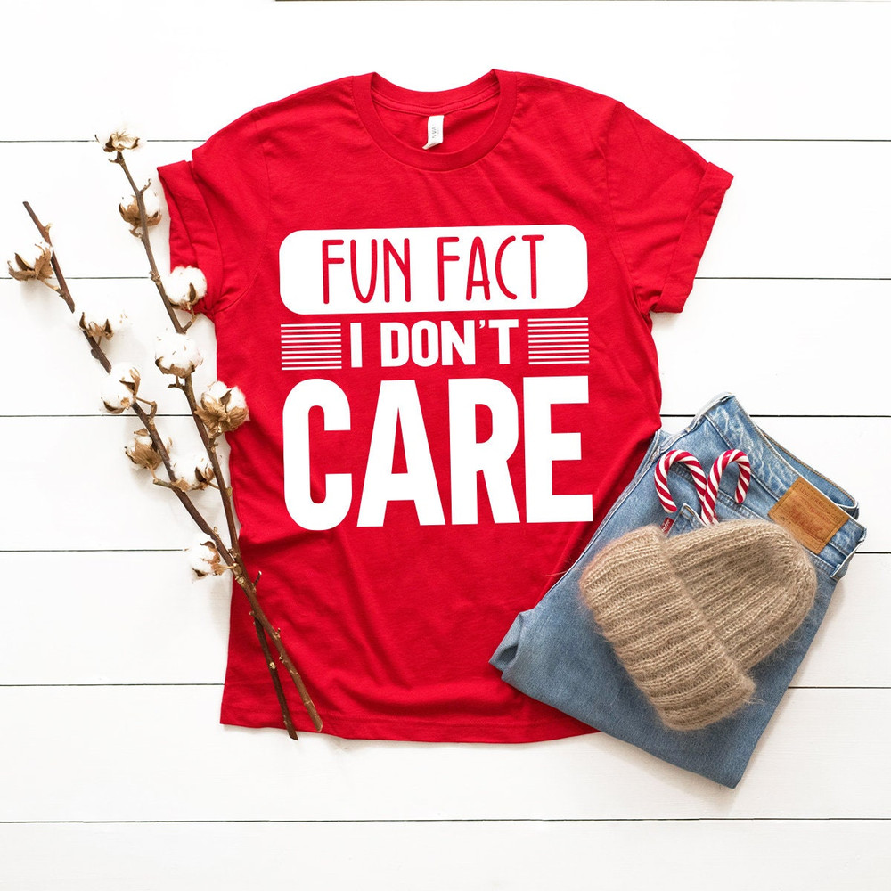 Funny Quotes Shirt, Fun Fact, I Don't Care Shirt, Inspirational Shirt, Funny Mom Shirt, Sarcastic Shirt, Gift for Friend, Shirt With Saying - 3.jpg