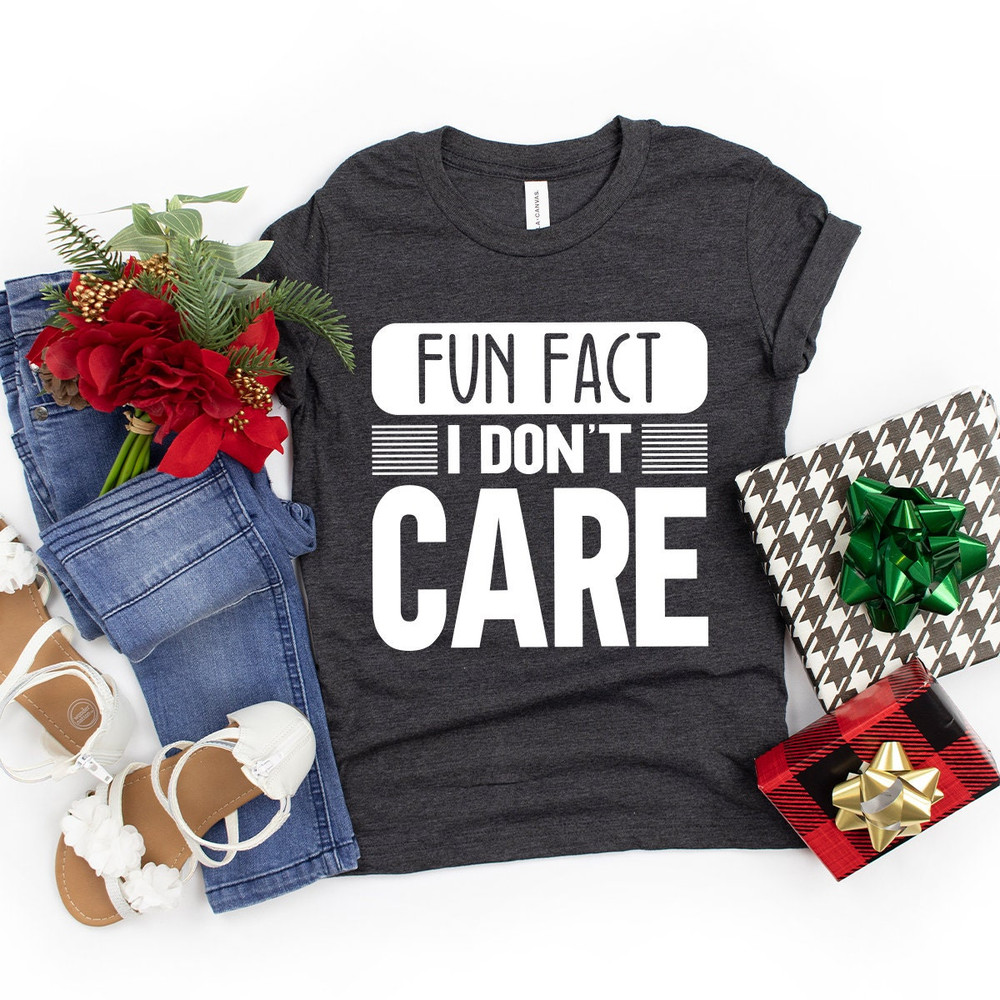 Funny Quotes Shirt, Fun Fact, I Don't Care Shirt, Inspirational Shirt, Funny Mom Shirt, Sarcastic Shirt, Gift for Friend, Shirt With Saying - 5.jpg