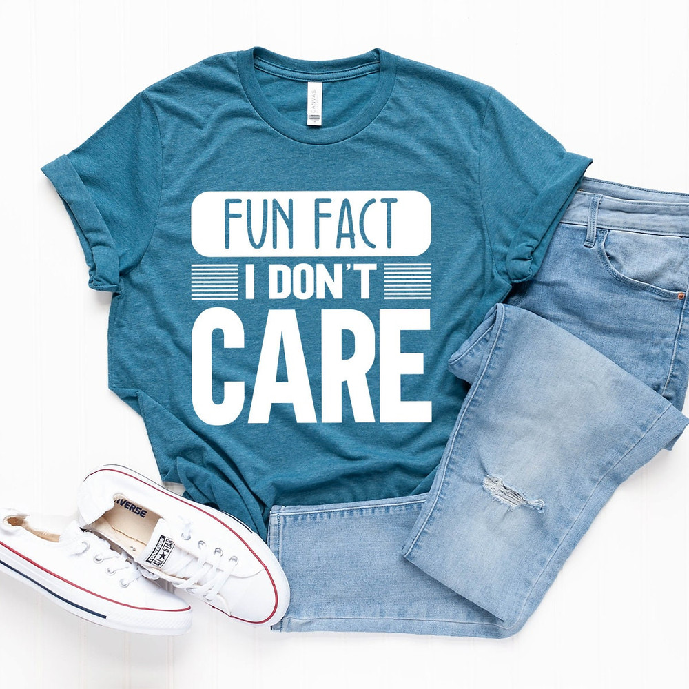 Funny Quotes Shirt, Fun Fact, I Don't Care Shirt, Inspirational Shirt, Funny Mom Shirt, Sarcastic Shirt, Gift for Friend, Shirt With Saying - 6.jpg