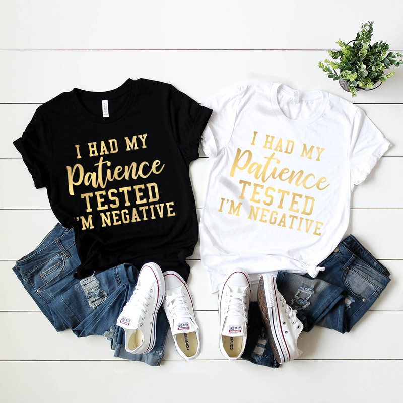 Funny Sarcastic Shirt, Mom Shirt, Women Birthday Gift, Sarcasm T-Shirt, Funny Quote Shirt, My Patience Tested I'm Negative Shirt, - 6.jpg