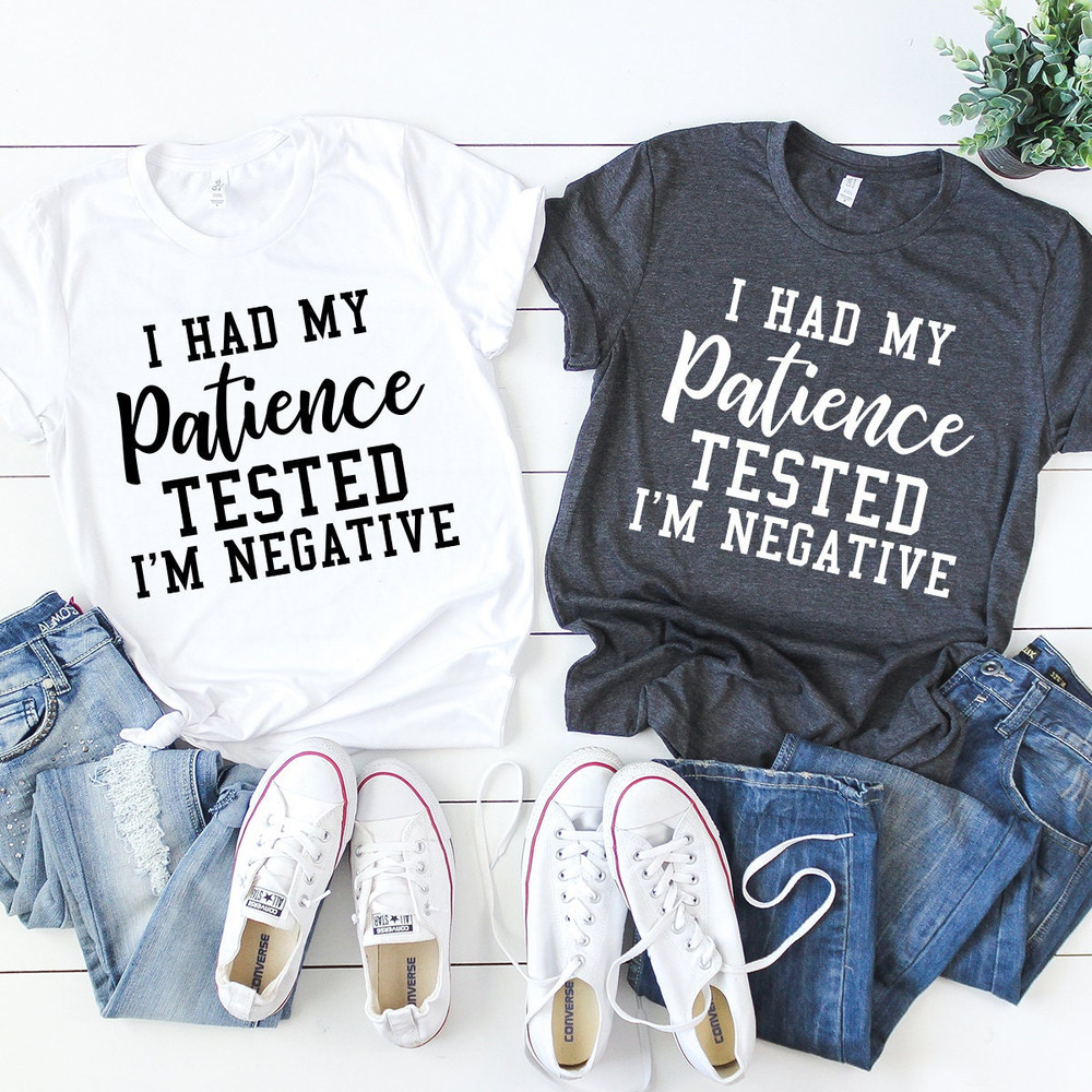 Funny Sarcastic Shirt, Mom Shirt, Women Birthday Gift, Sarcasm T-Shirt, Funny Quote Shirt, My Patience Tested I'm Negative Shirt, - 8.jpg