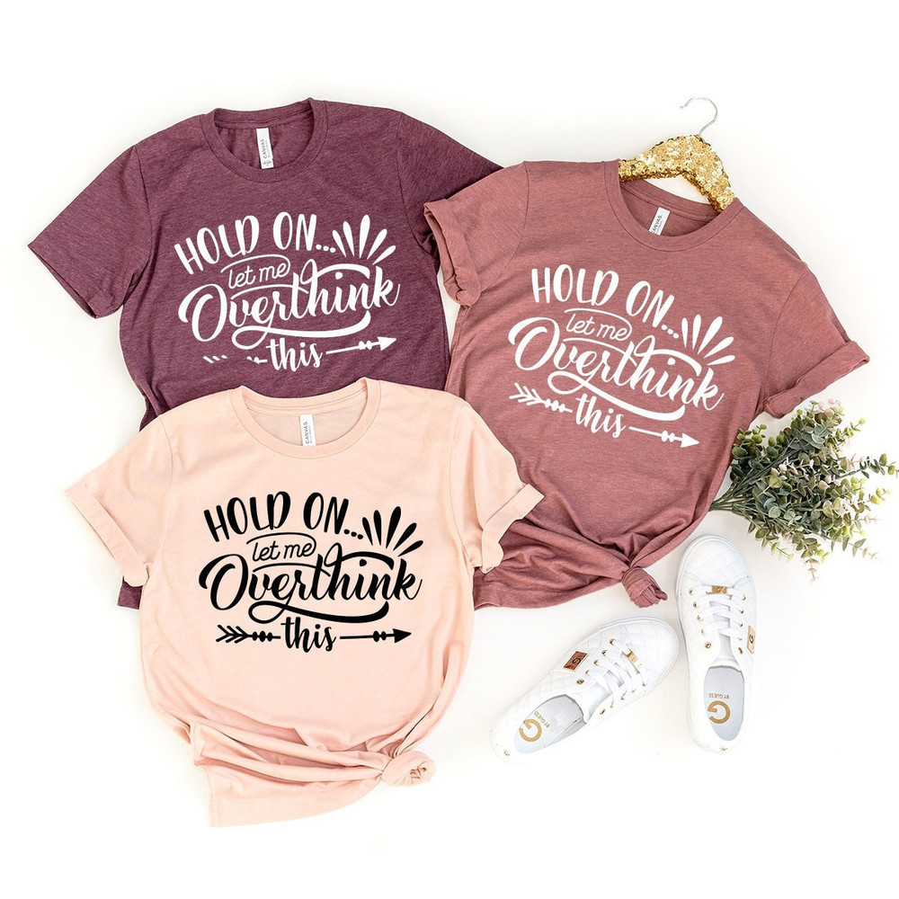 Funny Saying T Shirt, Hold On Let Me Overthink This Shirt, Sarcastic Shirt, Funny Shirt, Offensive Shirt, Funny Mom Shirt, Moms Life  Shirt - 1.jpg