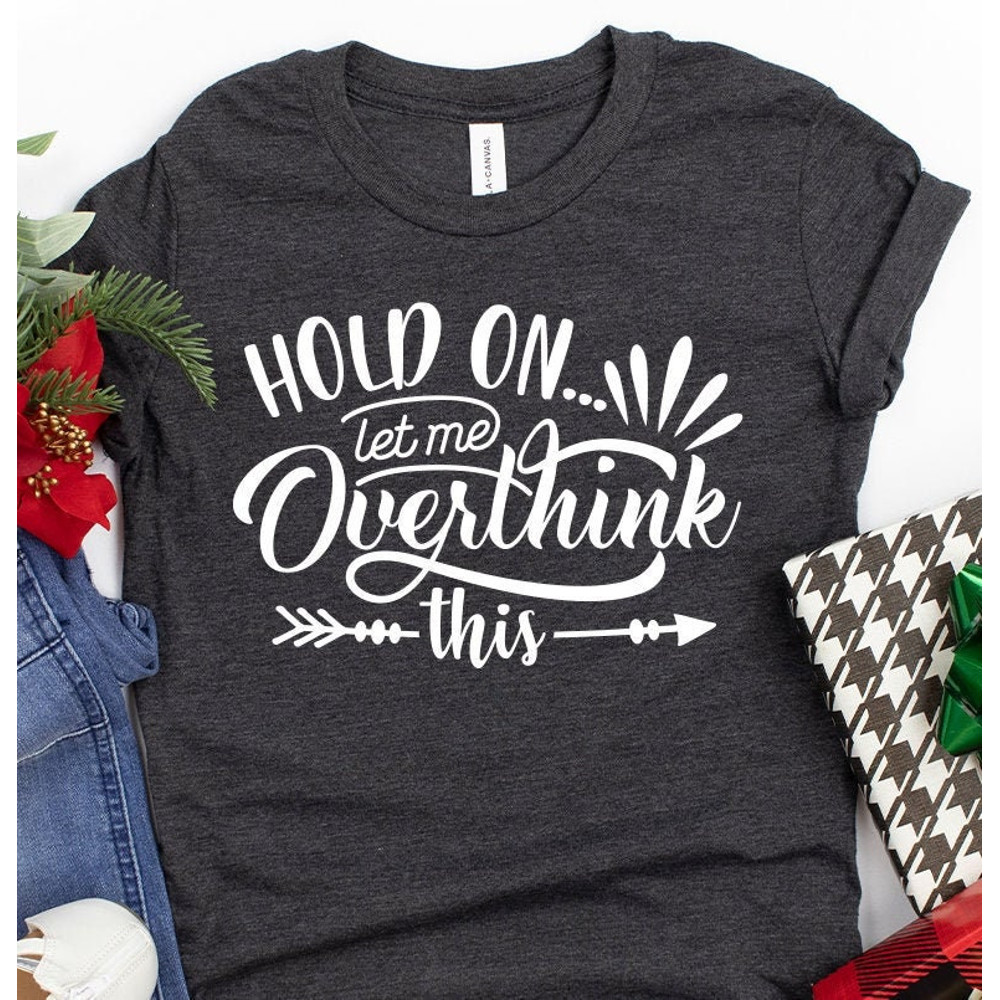 Funny Saying T Shirt, Hold On Let Me Overthink This Shirt, Sarcastic Shirt, Funny Shirt, Offensive Shirt, Funny Mom Shirt, Moms Life  Shirt - 5.jpg