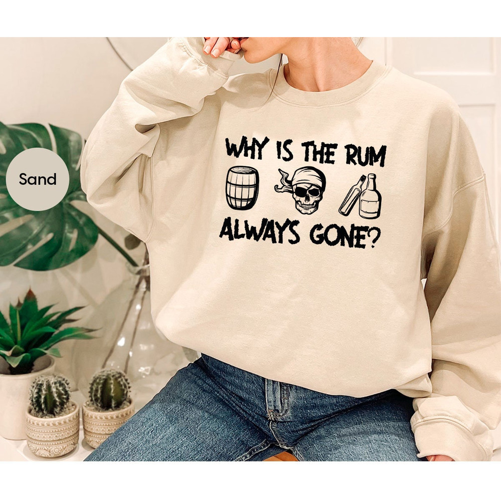 Funny Saying T-Shirt, Funny Crewneck Sweatshirt, Why Is The Rum Always Gone Shirt, Funny Gifts, Gift for Him, Gift for Her, Shirts for Women - 7.jpg