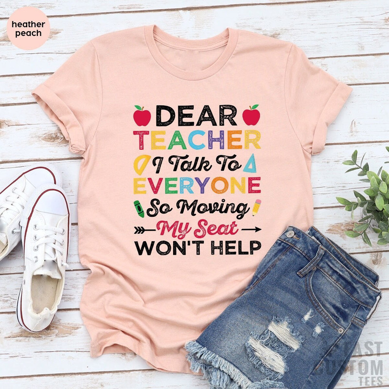 Funny School Shirt, Funny Kids Shirt, Back To School Shirt, Dear Teacher Shirt, School Toddler, I Talk To Everyone Moving My Seat Wont Help - 1.jpg