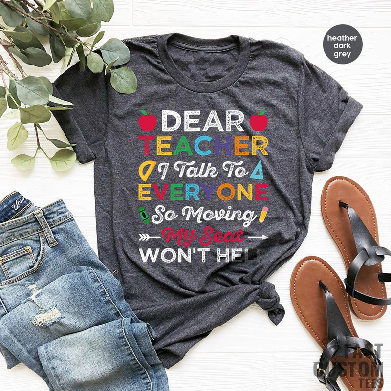 Funny School Shirt, Funny Kids Shirt, Back To School Shirt, Dear Teacher Shirt, School Toddler, I Talk To Everyone Moving My Seat Wont Help - 4.jpg