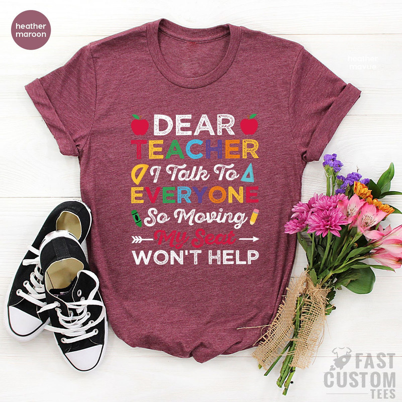 Funny School Shirt, Funny Kids Shirt, Back To School Shirt, Dear Teacher Shirt, School Toddler, I Talk To Everyone Moving My Seat Wont Help - 7.jpg