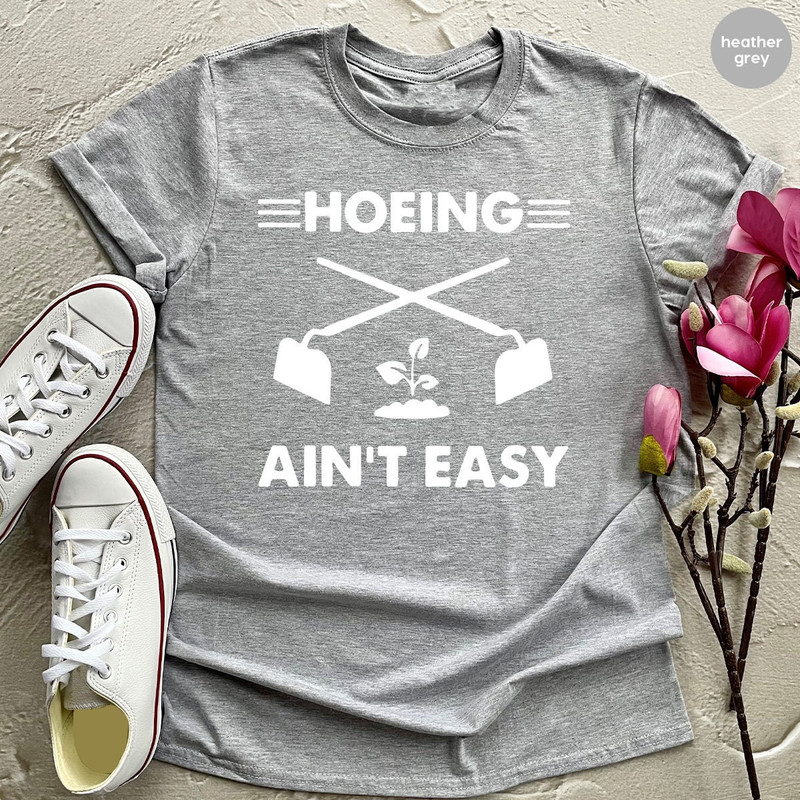 Gardener T Shirt, Plant Lover Shirt, Farmer T Shirt, Hoeing Ain't Easy Shirt, Gift For Gardeners, Botanical Shirt, Gardening Shirt - 2.jpg