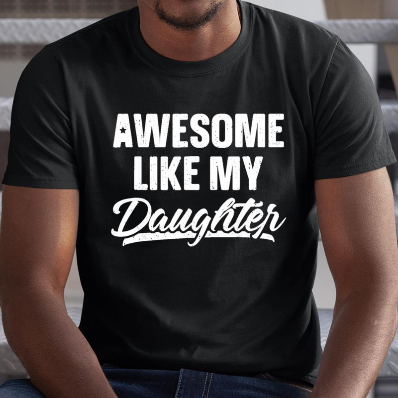 Awesome Like My Daughter Funny Gift Fathers Day Dad Shirt Itees Global, Shirt For Men Women, Graphic Design
