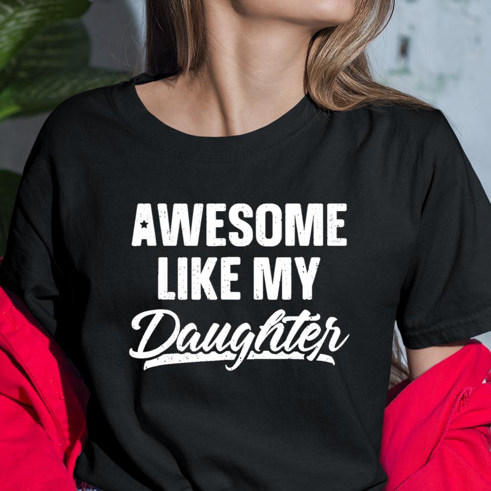 Awesome Like My Daughter Funny Gift Fathers Day Dad Shirt Itees Global, Shirt For Men Women, Graphic Design