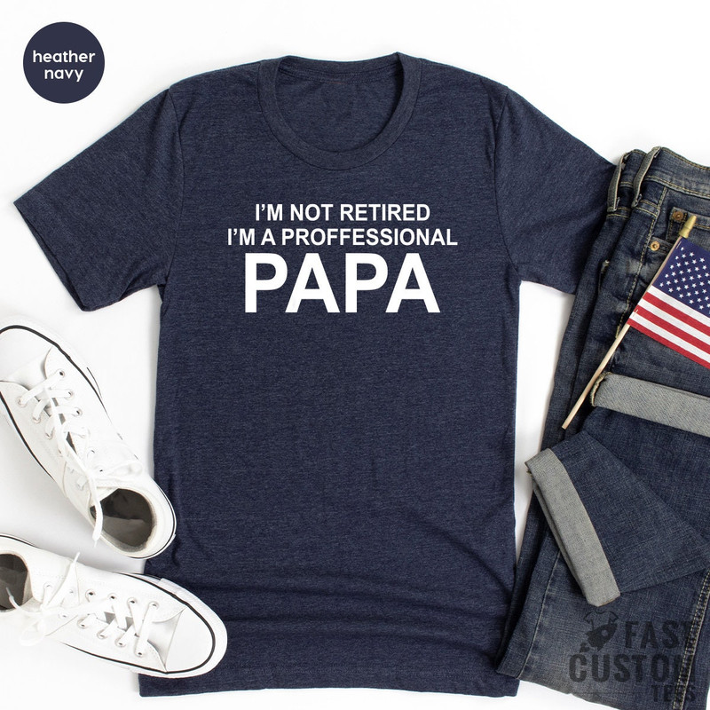 Grandma Shirts, Grandad Gift, Papa TShirt, Papaw T-Shirt, Gift For Dad, I'm Not Retired I'm Professional Papa Tee, Grandfather T Shirt - 8.jpg