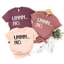humorous t-shirt, funny saying shirt, cute sarcasm shirt, ummm... no shirt, funny gag t-shirt, funny party shirt, sarcas