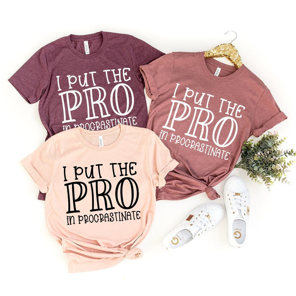 I Put The Pro Procrastinate Shirt, Sarcasm Saying Shirt, Funny Lazy T-Shirt, Funny Sarcastic Shirt, Sarcasm Shirt, Funny Saying Tee - 1.jpg